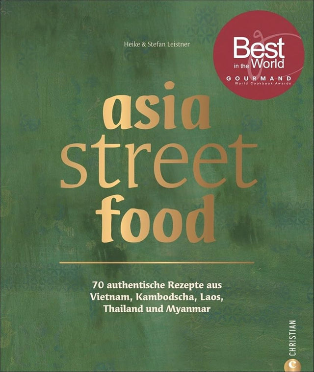 Asiatische Küche: asia street food. Authentische Rezepte aus Thailand, Myanmar, Laos, Kambodscha und Vietnam. Kochen mit dem neuen asia streetfood ... ... Laos, Kambodscha, Myanmar und Vietnam cover image